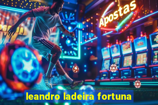 leandro ladeira fortuna